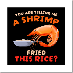 You are telling me a shrimp fried this rice Posters and Art